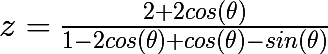 \huge z= \frac{2+2cos(\theta )}{1-2cos(\theta )+cos(\theta )-sin(\theta )}